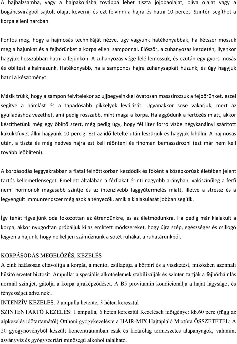 Először, a zuhanyozás kezdetén, ilyenkor hagyjuk hosszabban hatni a fejünkön. A zuhanyozás vége felé lemossuk, és ezután egy gyors mosás és öblítést alkalmazunk.