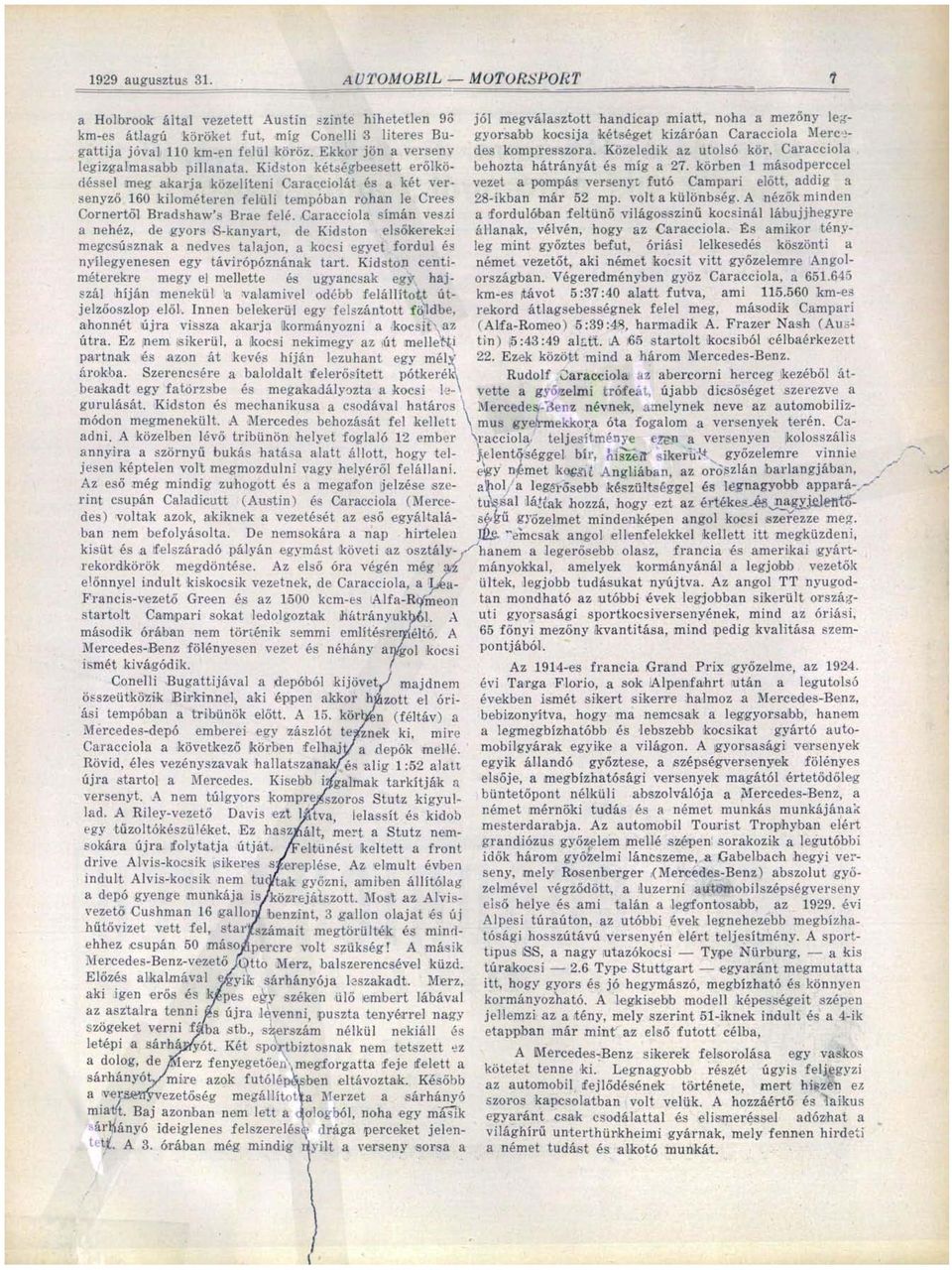 Caracciola Merce- jóval 110 km-en felül köröz. Ekkor jön a verseny legizgalmasabb pillanata. Kidston kétségbeesett erőlködéssel des kompresszora. Közeledik az utolsó kör.