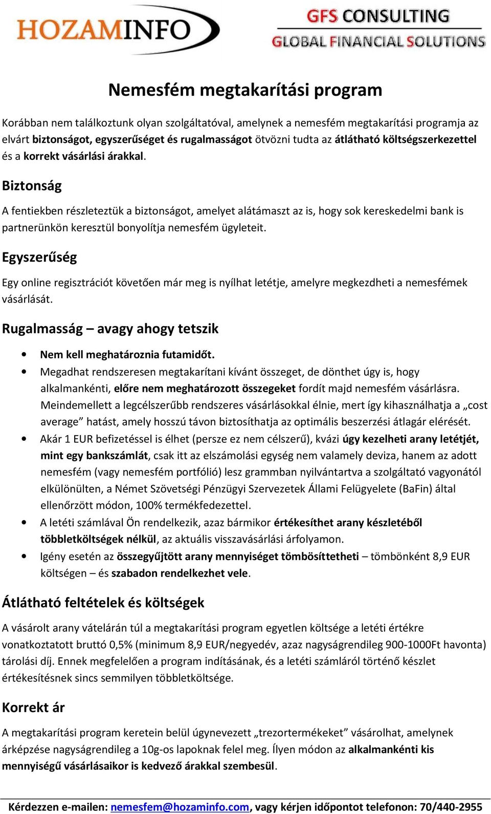 Biztonság A fentiekben részleteztük a biztonságot, amelyet alátámaszt az is, hogy sok kereskedelmi bank is partnerünkön keresztül bonyolítja nemesfém ügyleteit.