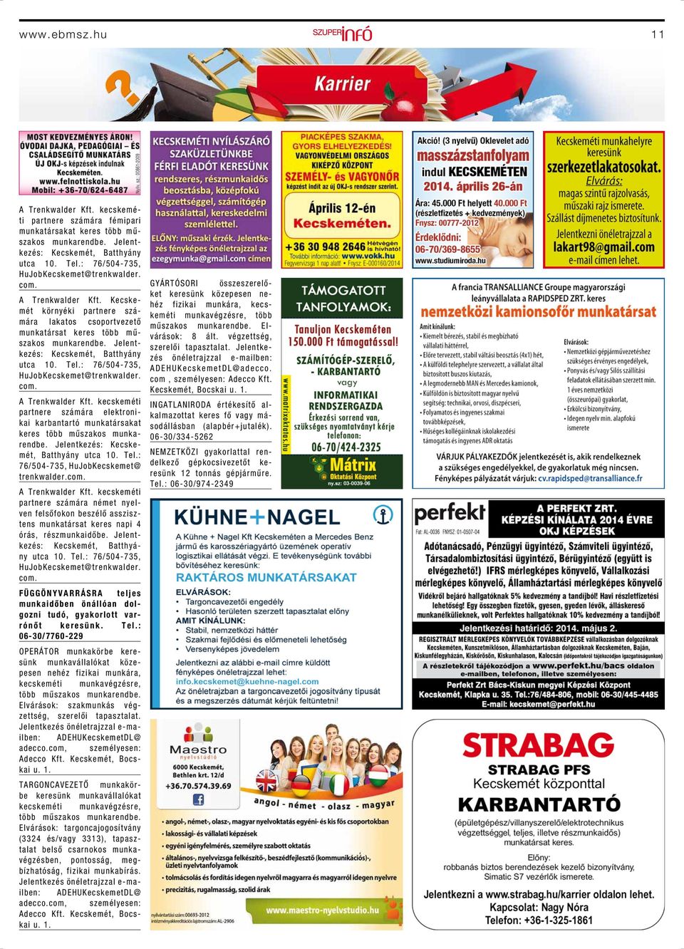 : 76/504-735, HuJobKecskemet@trenkwalder. com. partnere számára elektronikai karbantartó mun katársakat keres több mű szakos munkarendbe. Jelentkezés: Kecskemét, Batthyány utca 10. Tel.