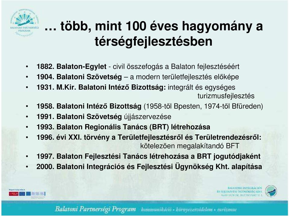 Balatoni Intézı Bizottság (1958-tıl Bpesten, 1974-tıl Bfüreden) 1991. Balatoni Szövetség újjászervezése 1993. Balaton Regionális Tanács (BRT) létrehozása 1996.