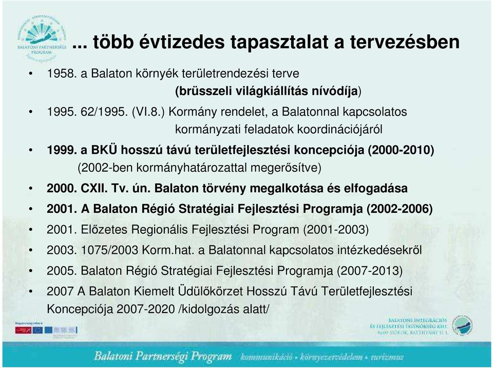 A Balaton Régió Stratégiai Fejlesztési Programja (2002-2006) 2001. Elızetes Regionális Fejlesztési Program (2001-2003) 2003. 1075/2003 Korm.hat. a Balatonnal kapcsolatos intézkedésekrıl 2005.