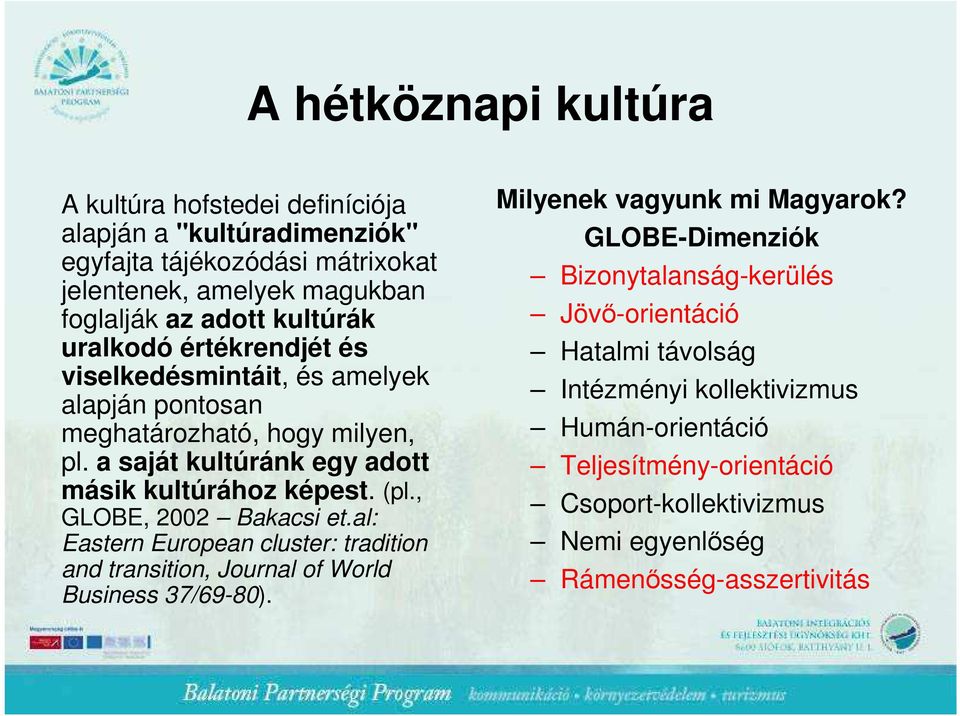 , GLOBE, 2002 Bakacsi et.al: Eastern European cluster: tradition and transition, Journal of World Business 37/69-80). Milyenek vagyunk mi Magyarok?