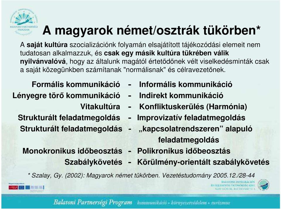 Formális kommunikáció - Informális kommunikáció Lényegre törı kommunikáció - Indirekt kommunikáció Vitakultúra - Konfliktuskerülés (Harmónia) Strukturált feladatmegoldás - Improvizatív