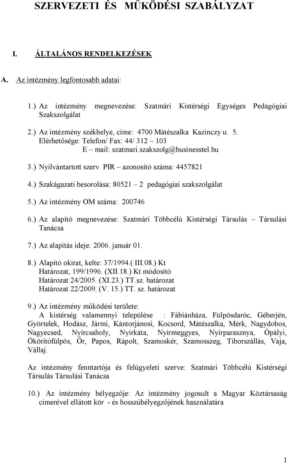 ) Nyilvántartott szerv PIR azonosító száma: 4457821 4.) Szakágazati besorolása: 80521 2 pedagógiai szakszolgálat 5.) Az intézmény OM száma: 200746 6.