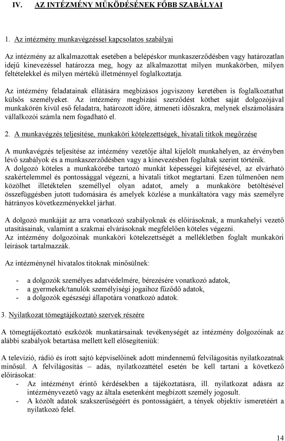 milyen munkakörben, milyen feltételekkel és milyen mértékű illetménnyel foglalkoztatja. Az intézmény feladatainak ellátására megbízásos jogviszony keretében is foglalkoztathat külsős személyeket.