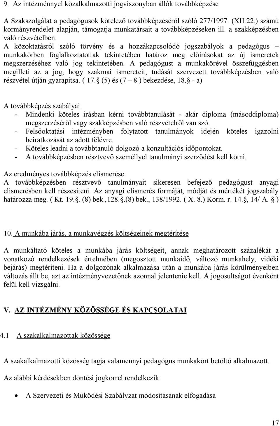 A közoktatásról szóló törvény és a hozzákapcsolódó jogszabályok a pedagógus munkakörben foglalkoztatottak tekintetében határoz meg előírásokat az új ismeretek megszerzéséhez való jog tekintetében.