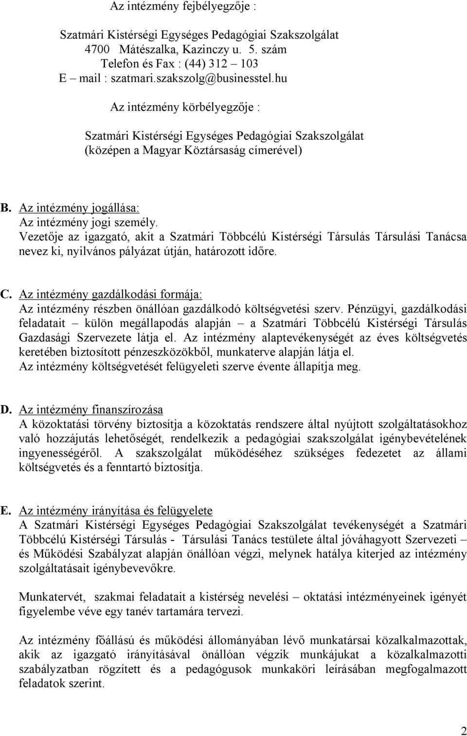 Vezetője az igazgató, akit a Szatmári Többcélú Kistérségi Társulás Társulási Tanácsa nevez ki, nyilvános pályázat útján, határozott időre. C.