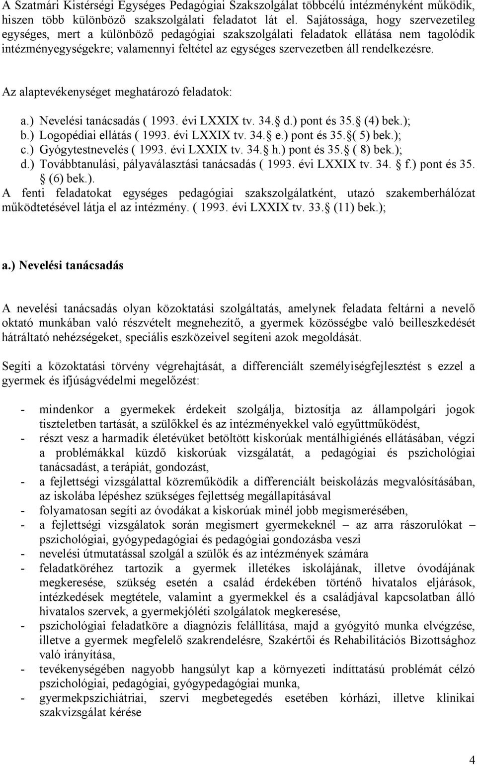 rendelkezésre. Az alaptevékenységet meghatározó feladatok: a.) Nevelési tanácsadás ( 1993. évi LXXIX tv. 34. d.) pont és 35. (4) bek.); b.) Logopédiai ellátás ( 1993. évi LXXIX tv. 34. e.) pont és 35. ( 5) bek.