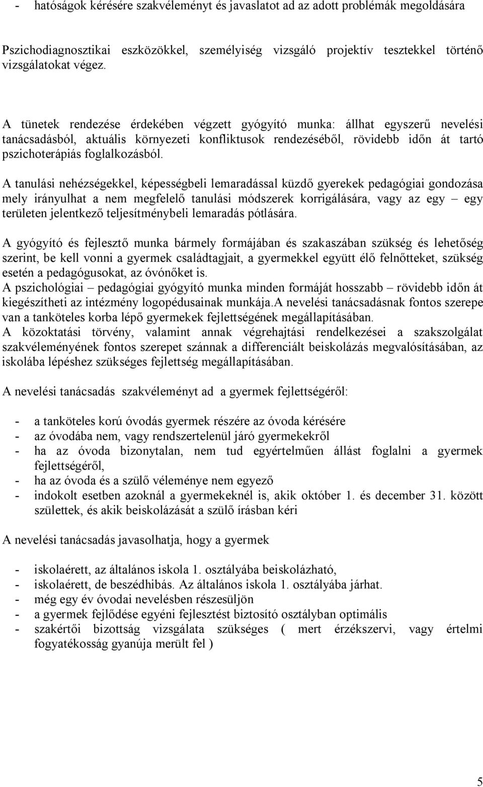 A tanulási nehézségekkel, képességbeli lemaradással küzdő gyerekek pedagógiai gondozása mely irányulhat a nem megfelelő tanulási módszerek korrigálására, vagy az egy egy területen jelentkező