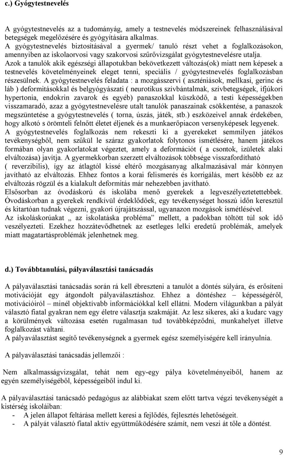 Azok a tanulók akik egészségi állapotukban bekövetkezett változás(ok) miatt nem képesek a testnevelés követelményeinek eleget tenni, speciális / gyógytestnevelés foglalkozásban részesülnek.