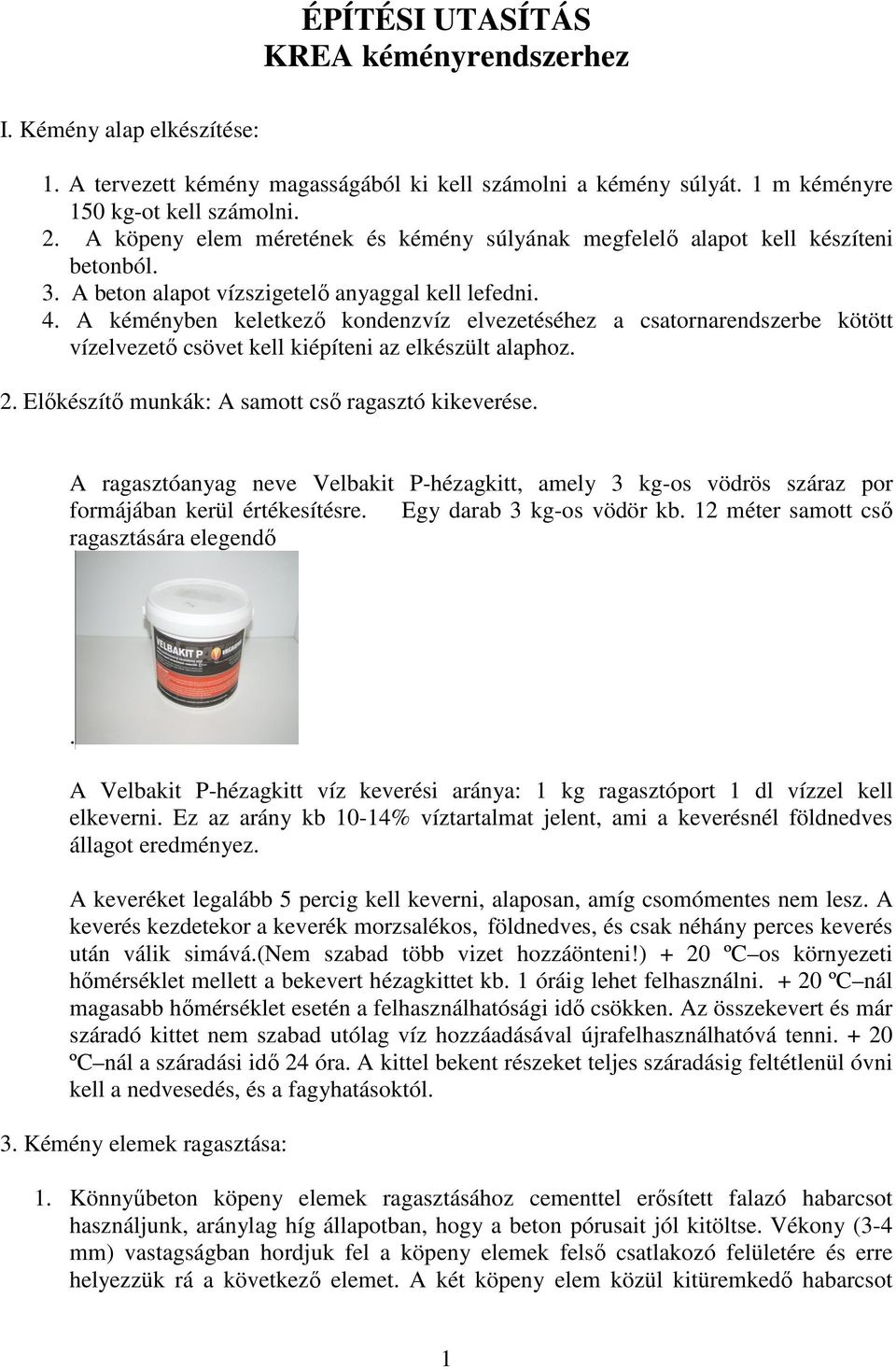 A kéményben keletkező kondenzvíz elvezetéséhez a csatornarendszerbe kötött vízelvezető csövet kell kiépíteni az elkészült alaphoz. 2. Előkészítő munkák: A samott cső ragasztó kikeverése.