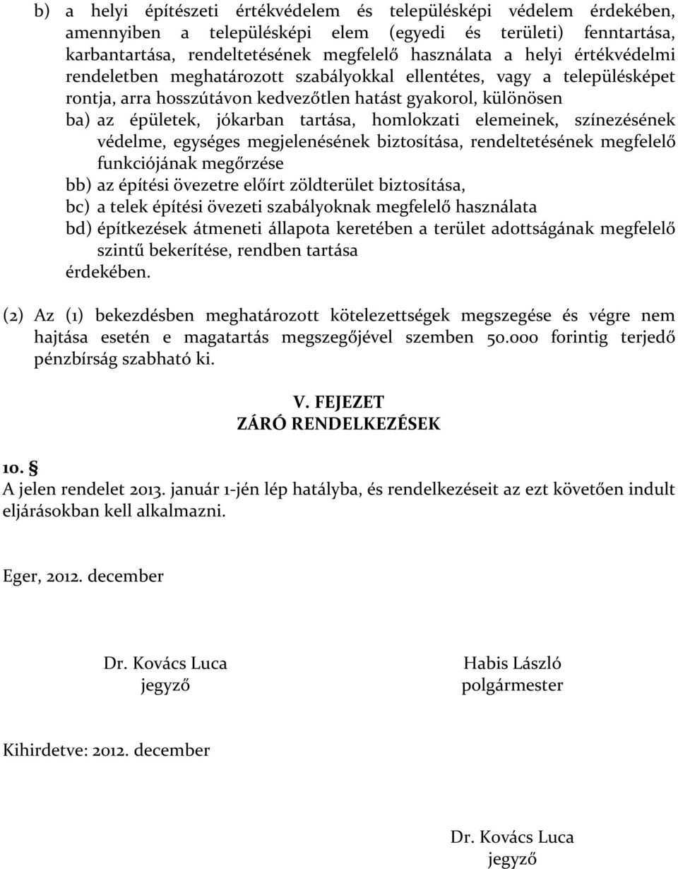 elemeinek, színezésének védelme, egységes megjelenésének biztosítása, rendeltetésének megfelelő funkciójának megőrzése bb) az építési övezetre előírt zöldterület biztosítása, bc) a telek építési