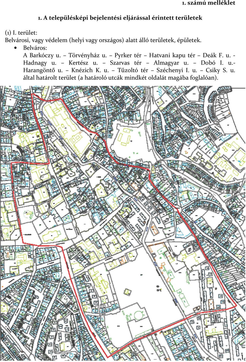 Törvényház u. Pyrker tér Hatvani kapu tér Deák F. u. - Hadnagy u. Kertész u. Szarvas tér Almagyar u. Dobó I. u.- Harangöntő u.