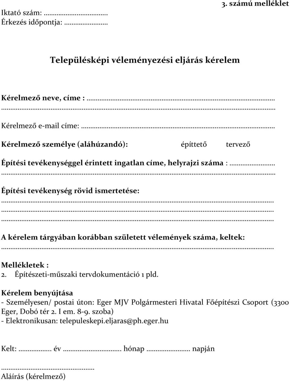 Építési tevékenység rövid ismertetése: A kérelem tárgyában korábban született vélemények száma, keltek: Mellékletek : 2. Építészeti-műszaki tervdokumentáció 1 pld.