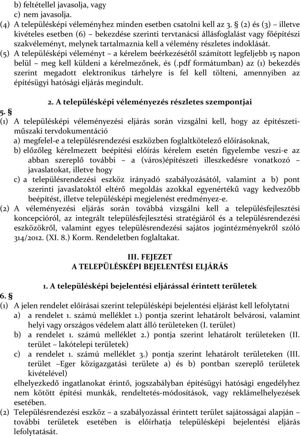 (5) A településképi véleményt a kérelem beérkezésétől számított legfeljebb 15 napon belül meg kell küldeni a kérelmezőnek, és (.