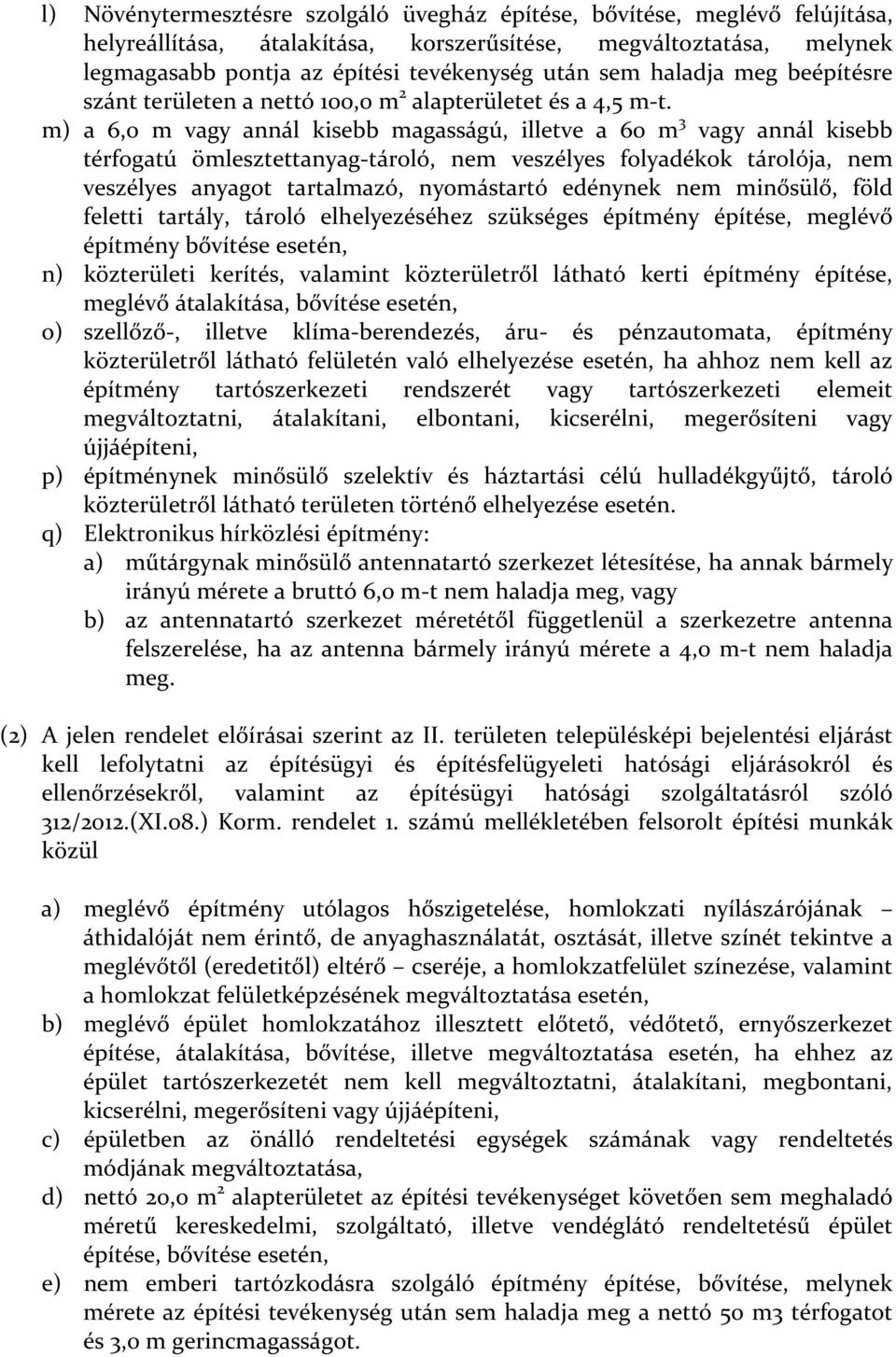 m) a 6,0 m vagy annál kisebb magasságú, illetve a 60 m 3 vagy annál kisebb térfogatú ömlesztettanyag-tároló, nem veszélyes folyadékok tárolója, nem veszélyes anyagot tartalmazó, nyomástartó edénynek