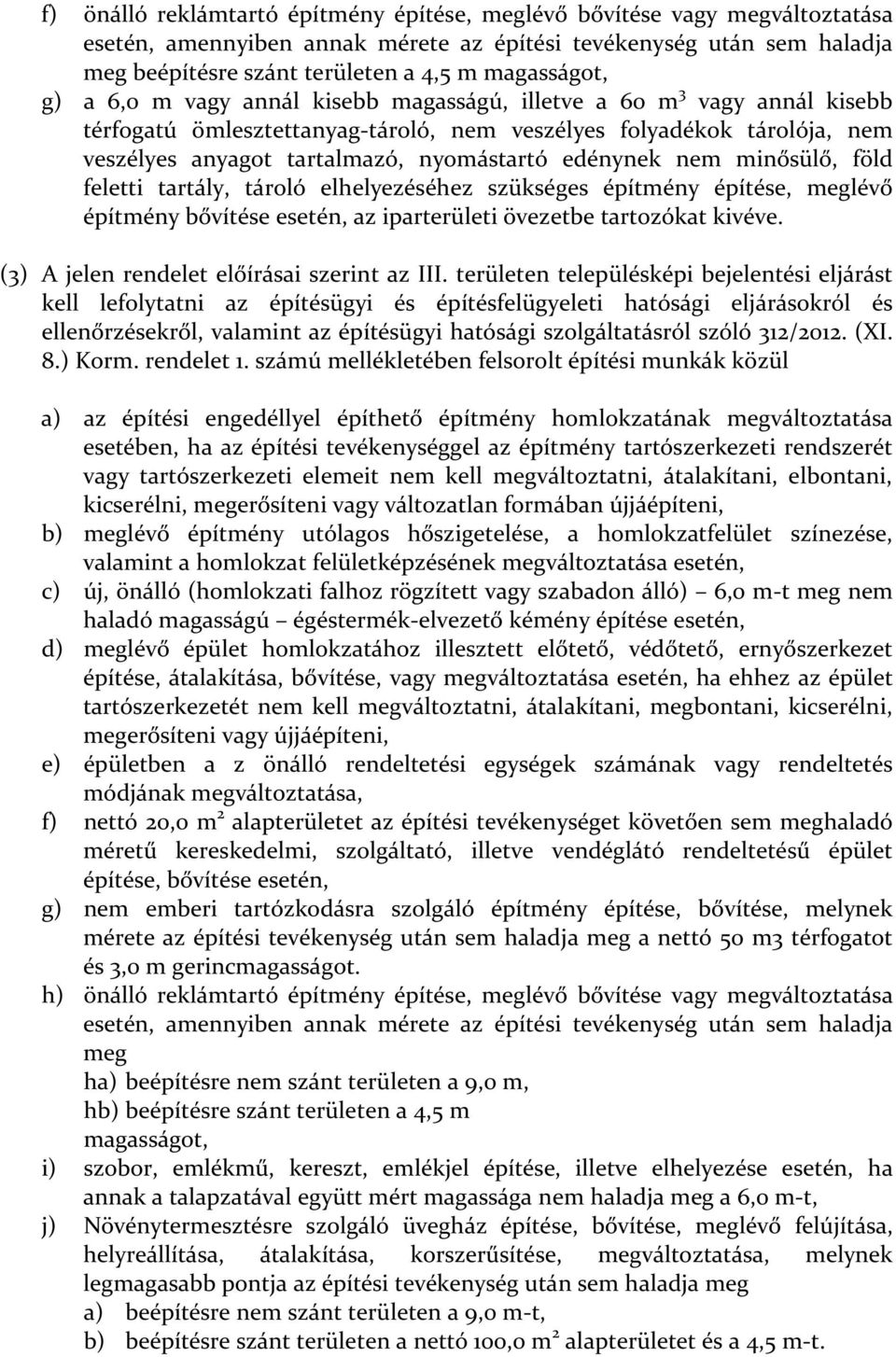 nyomástartó edénynek nem minősülő, föld feletti tartály, tároló elhelyezéséhez szükséges építmény építése, meglévő építmény bővítése esetén, az iparterületi övezetbe tartozókat kivéve.