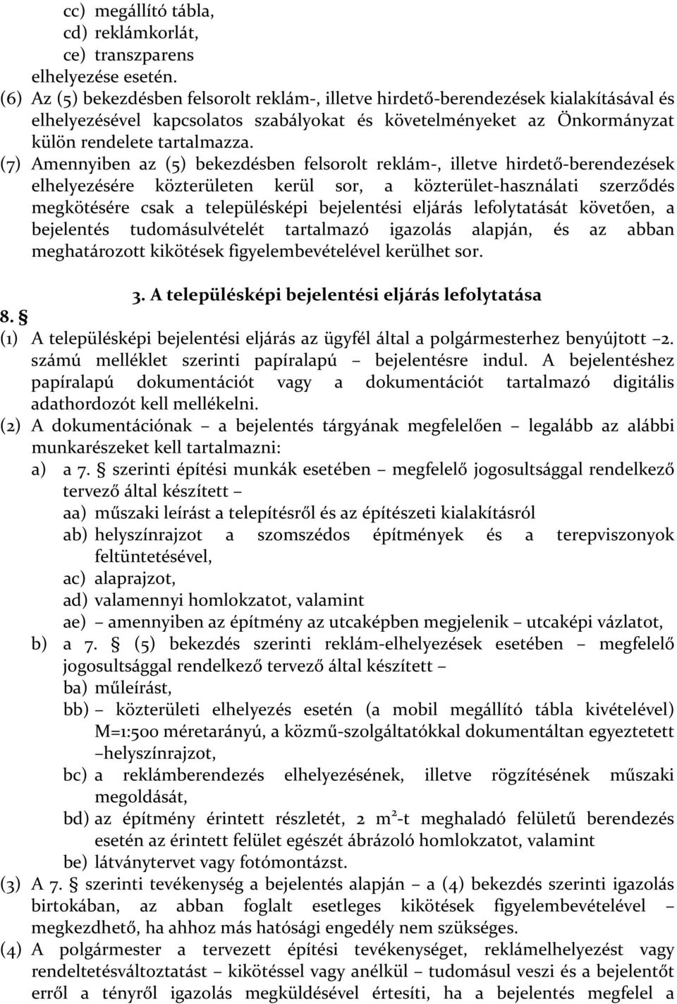 (7) Amennyiben az (5) bekezdésben felsorolt reklám-, illetve hirdető-berendezések elhelyezésére közterületen kerül sor, a közterület-használati szerződés megkötésére csak a településképi bejelentési