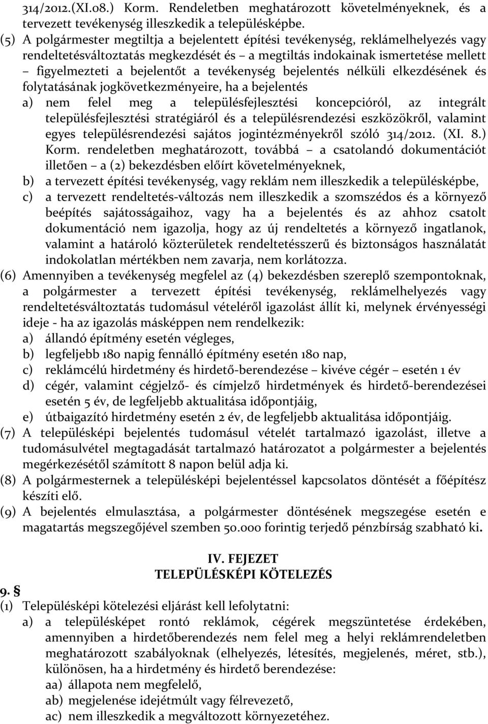 tevékenység bejelentés nélküli elkezdésének és folytatásának jogkövetkezményeire, ha a bejelentés a) nem felel meg a településfejlesztési koncepcióról, az integrált településfejlesztési stratégiáról