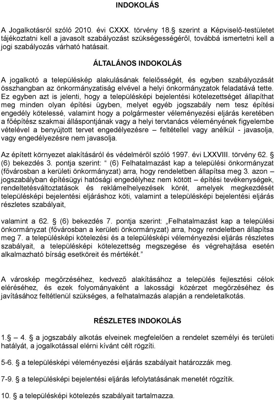 ÁLTALÁNOS INDOKOLÁS A jogalkotó a településkép alakulásának felelősségét, és egyben szabályozását összhangban az önkormányzatiság elvével a helyi önkormányzatok feladatává tette.