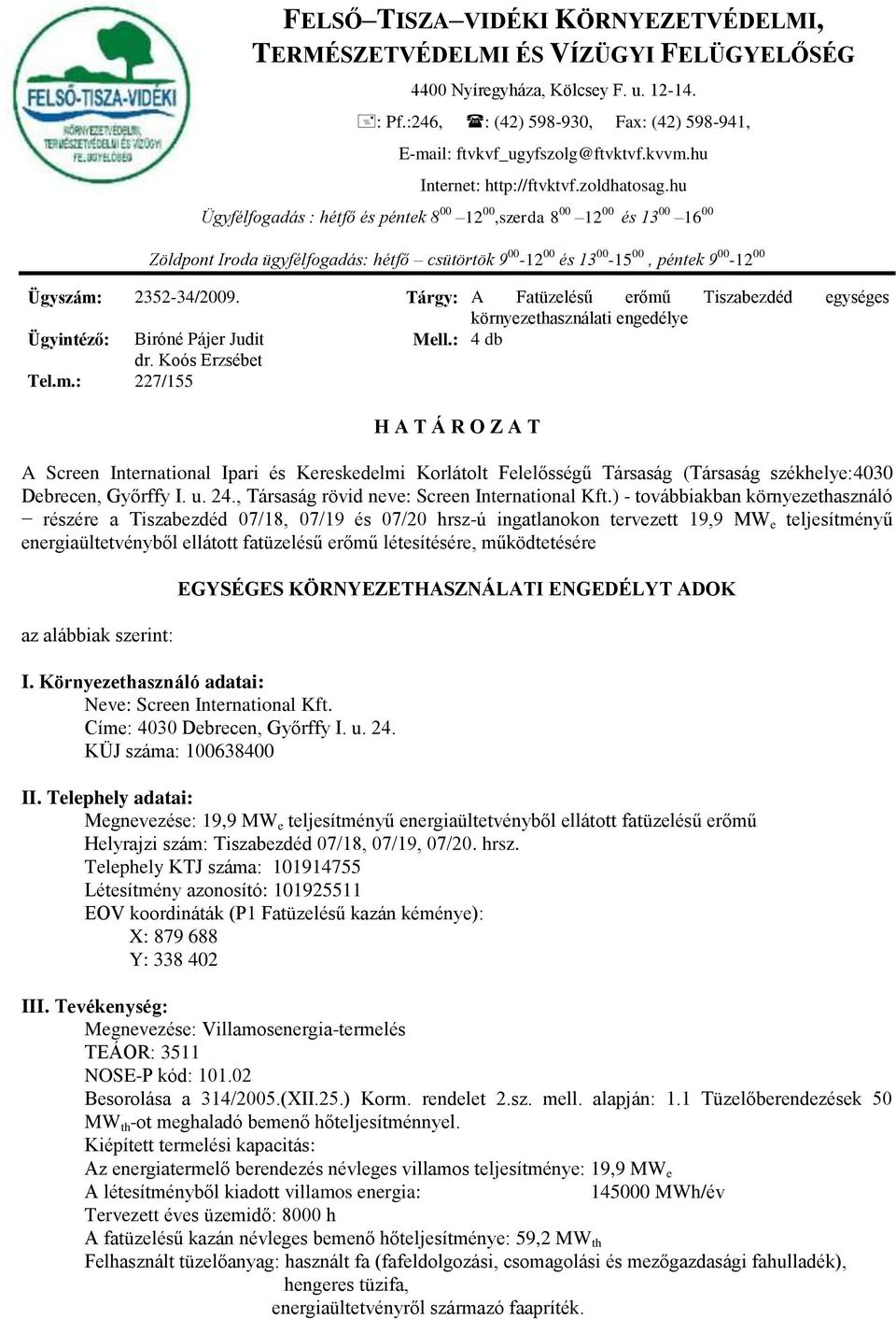 hu Ügyfélfogadás : hétfő és péntek 8 00 12 00,szerda 8 00 12 00 és 13 00 16 00 Zöldpont Iroda ügyfélfogadás: hétfő csütörtök 9 00-12 00 és 13 00-15 00, péntek 9 00-12 00 Ügyszám: 2352-34/2009.