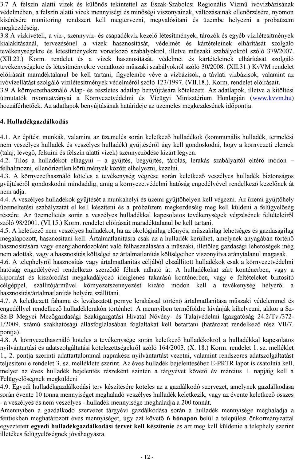 8 A vízkivételi, a víz-, szennyvíz- és csapadékvíz kezelő létesítmények, tározók és egyéb vízilétesítmények kialakításánál, tervezésénél a vizek hasznosítását, védelmét és kártételeinek elhárítását