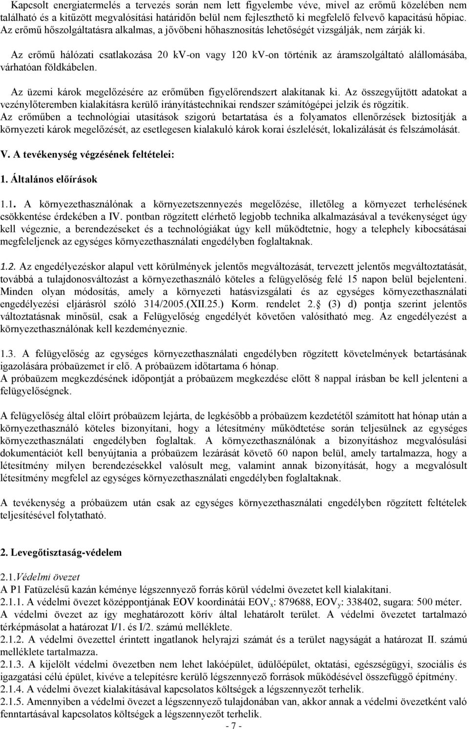 Az erőmű hálózati csatlakozása 20 kv-on vagy 120 kv-on történik az áramszolgáltató alállomásába, várhatóan földkábelen. Az üzemi károk megelőzésére az erőműben figyelőrendszert alakítanak ki.