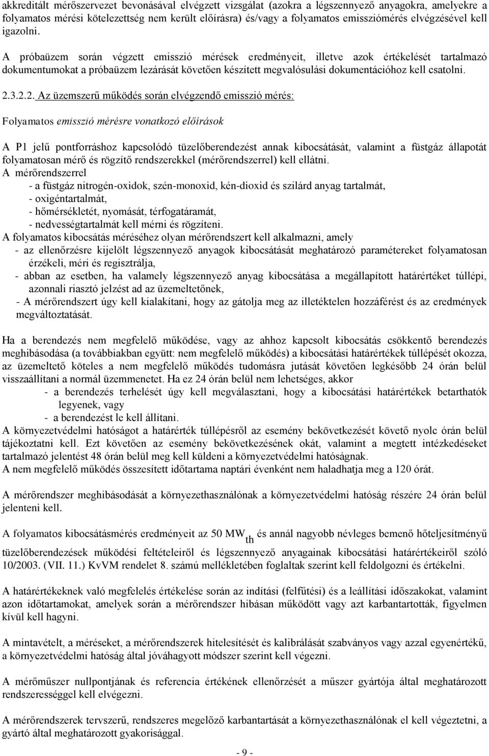 A próbaüzem során végzett emisszió mérések eredményeit, illetve azok értékelését tartalmazó dokumentumokat a próbaüzem lezárását követően készített megvalósulási dokumentációhoz kell csatolni. 2.