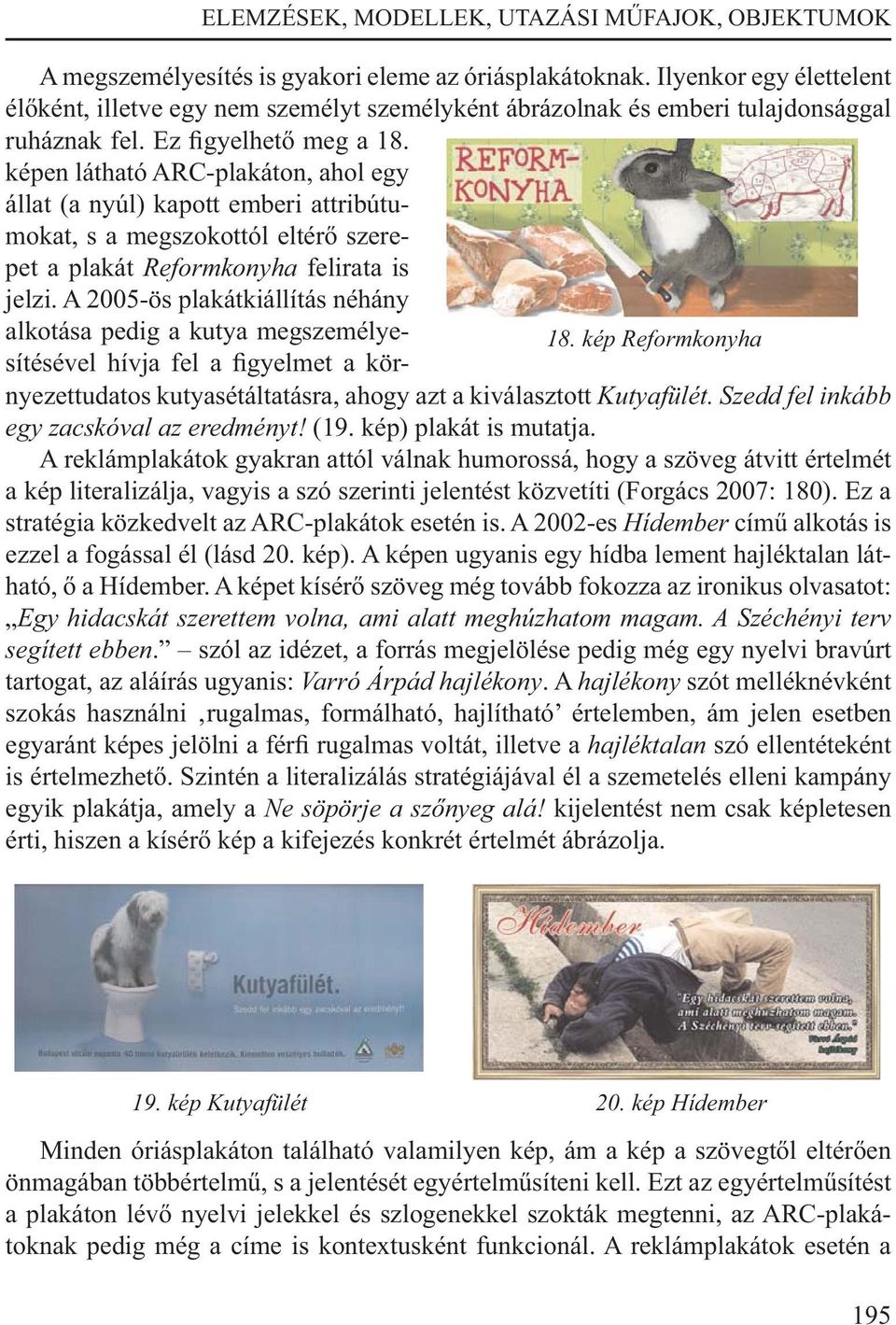 A 2005-ös plakátkiállítás néhány alkotása pedig a kutya megszemélyesítésével hívja fel a figyelmet a kör- 18. kép Reformkonyha nyezettudatos kutyasétáltatásra, ahogy azt a kiválasztott Kutyafülét.