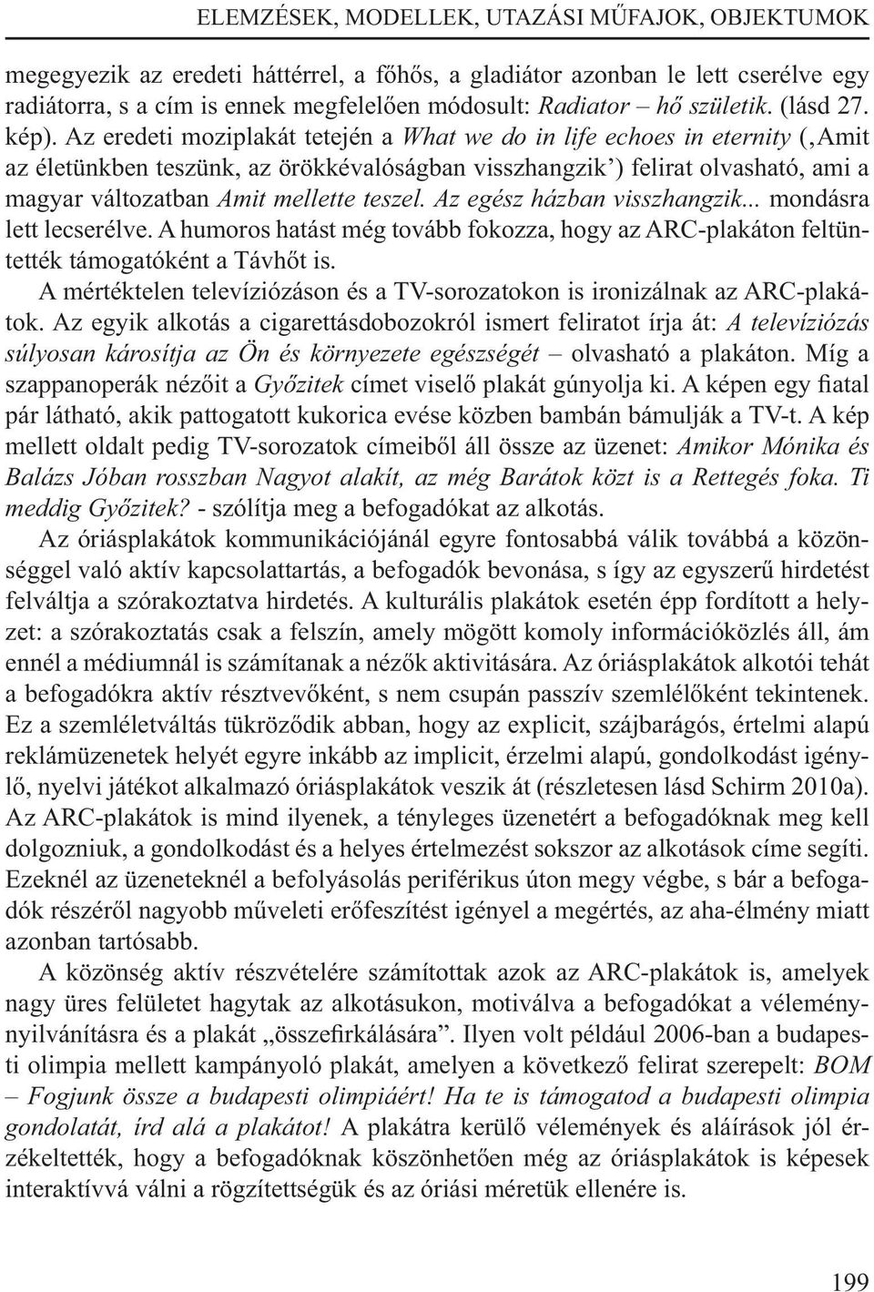 Az egész házban visszhangzik... mondásra lett lecserélve. A humoros hatást még tovább fokozza, hogy az ARC-plakáton feltüntették támogatóként a Távhőt is.