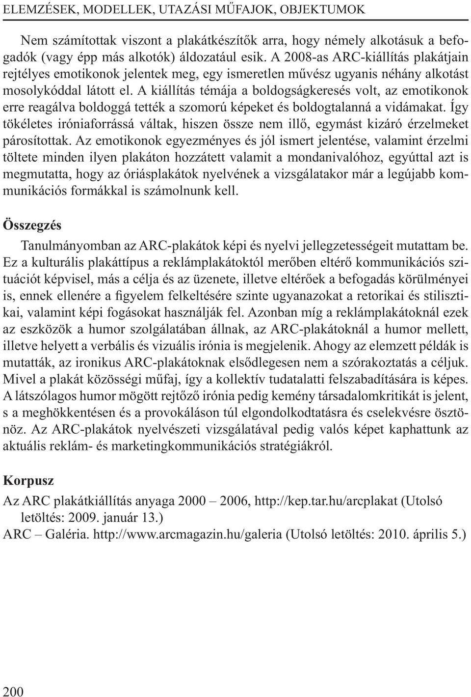 A kiállítás témája a boldogságkeresés volt, az emotikonok erre reagálva boldoggá tették a szomorú képeket és boldogtalanná a vidámakat.