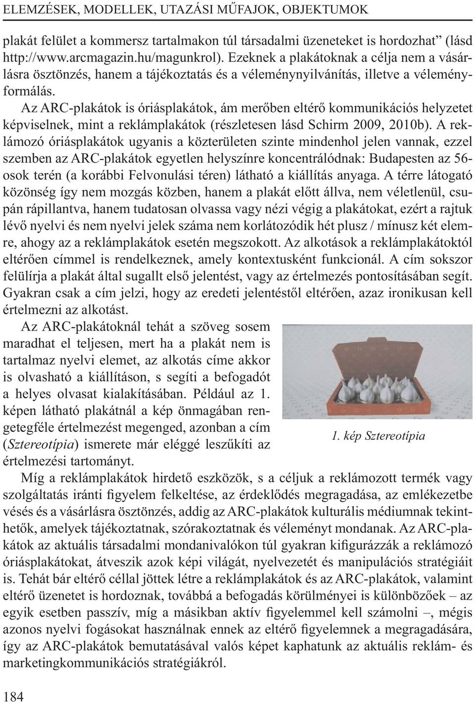 Az ARC-plakátok is óriásplakátok, ám merőben eltérő kommunikációs helyzetet képviselnek, mint a reklámplakátok (részletesen lásd Schirm 2009, 2010b).