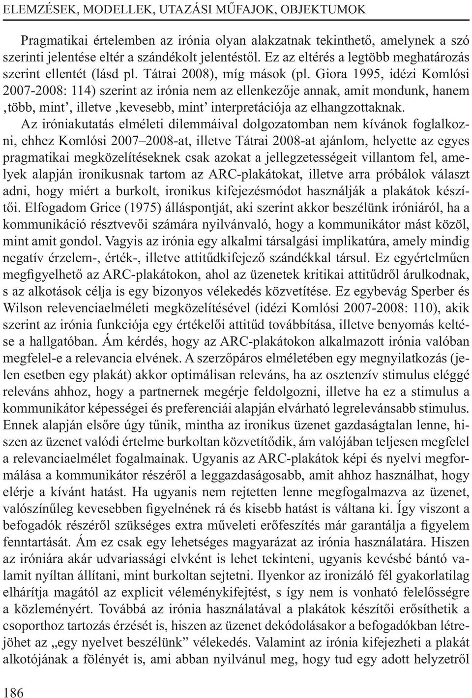 Giora 1995, idézi Komlósi 2007-2008: 114) szerint az irónia nem az ellenkezője annak, amit mondunk, hanem több, mint, illetve kevesebb, mint interpretációja az elhangzottaknak.