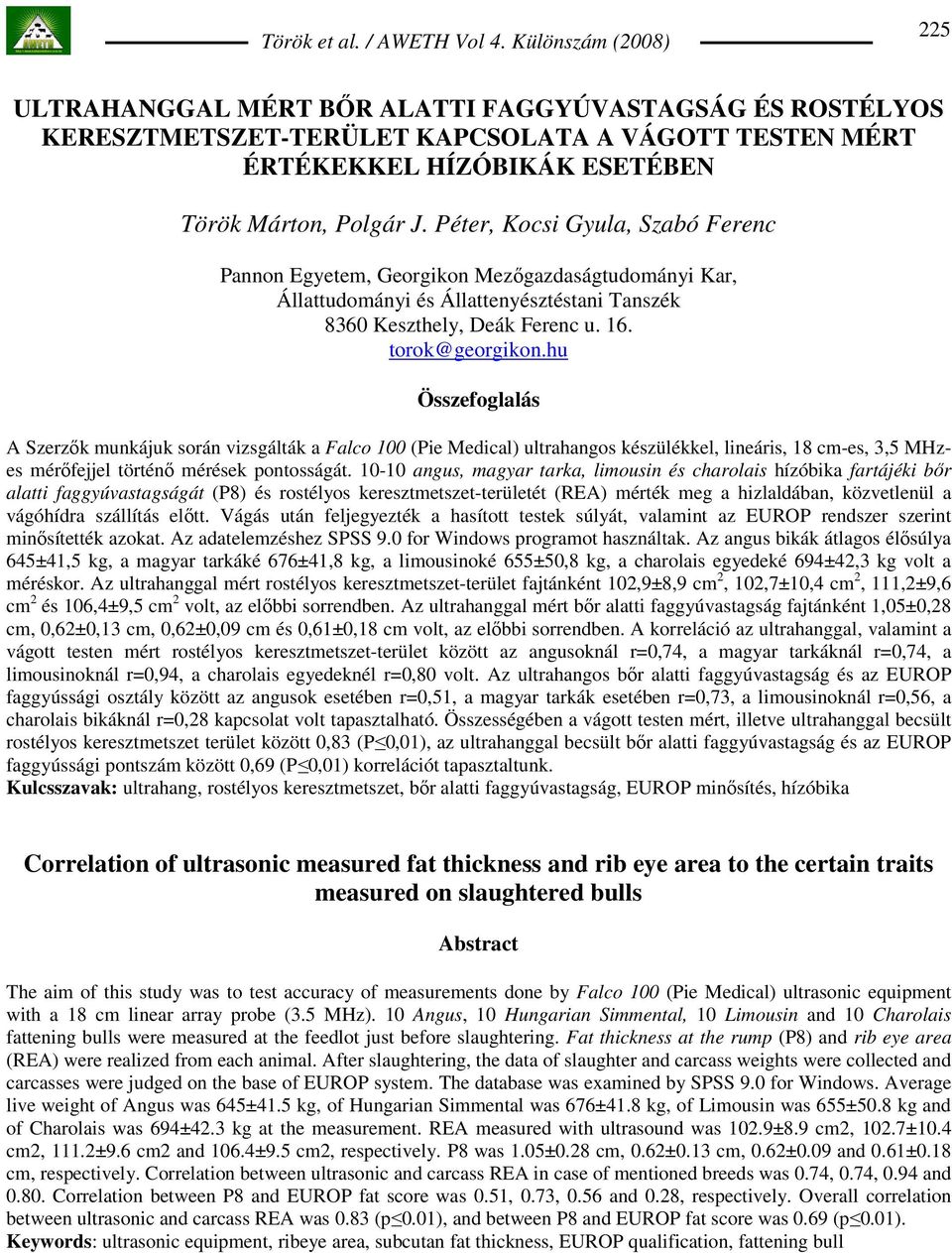 hu Összefoglalás A Szerzık munkájuk során vizsgálták a Falco 100 (Pie Medical) ultrahangos készülékkel, lineáris, 18 cm-es, 3,5 MHzes mérıfejjel történı mérések pontosságát.