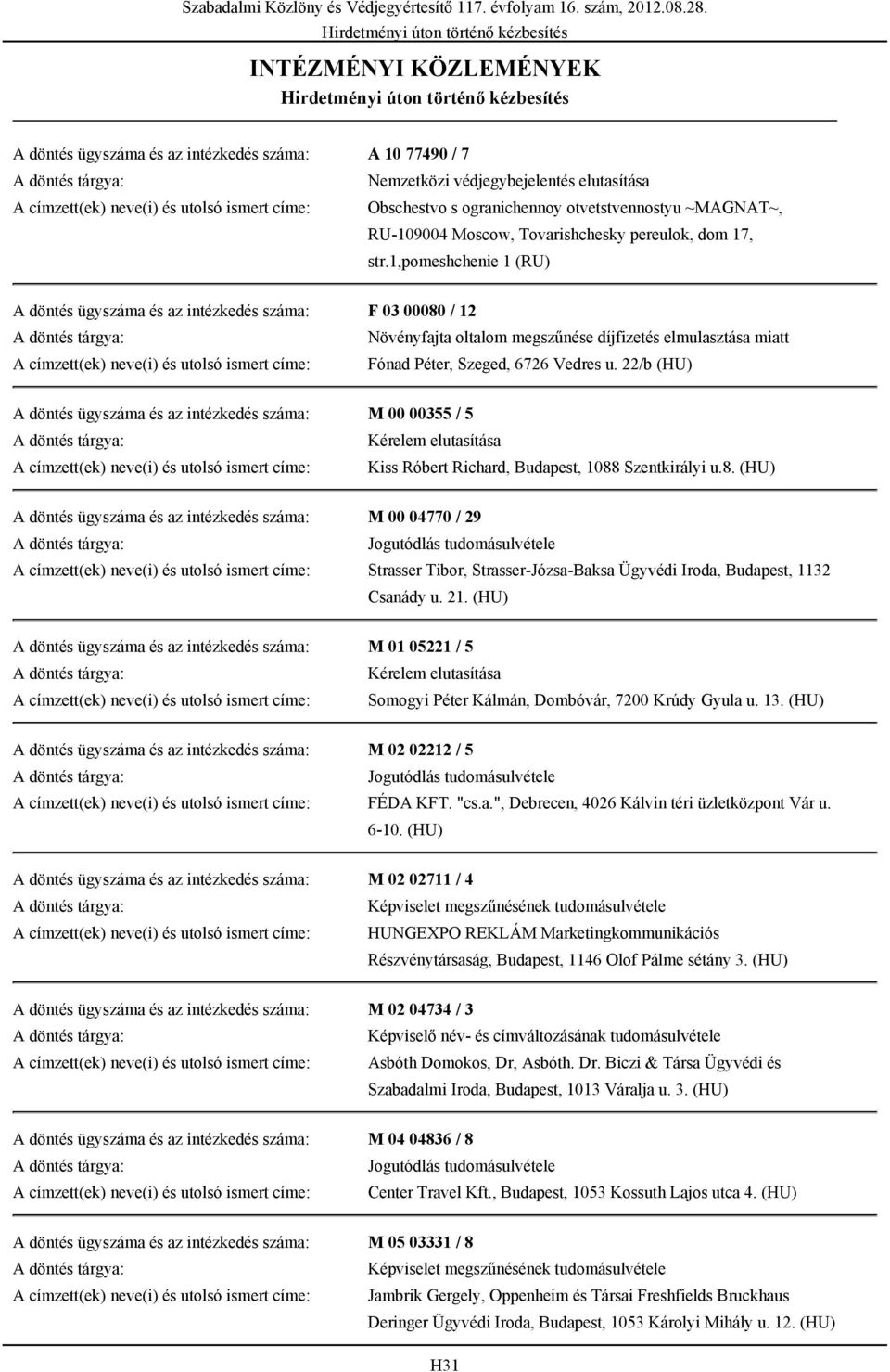 1,pomeshchenie 1 (RU) A döntés ügyszáma és az intézkedés száma: F 03 00080 / 12 Növényfajta oltalom megszűnése díjfizetés elmulasztása Fónad Péter, Szeged, 6726 Vedres u.