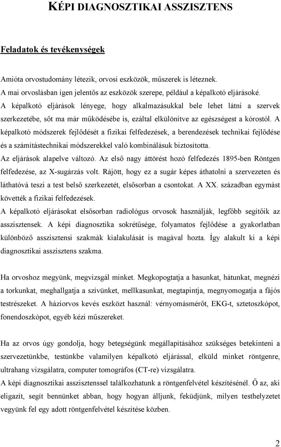 A képalkotó eljárások lényege, hogy alkalmazásukkal bele lehet látni a szervek szerkezetébe, sőt ma már működésébe is, ezáltal elkülönítve az egészségest a kórostól.