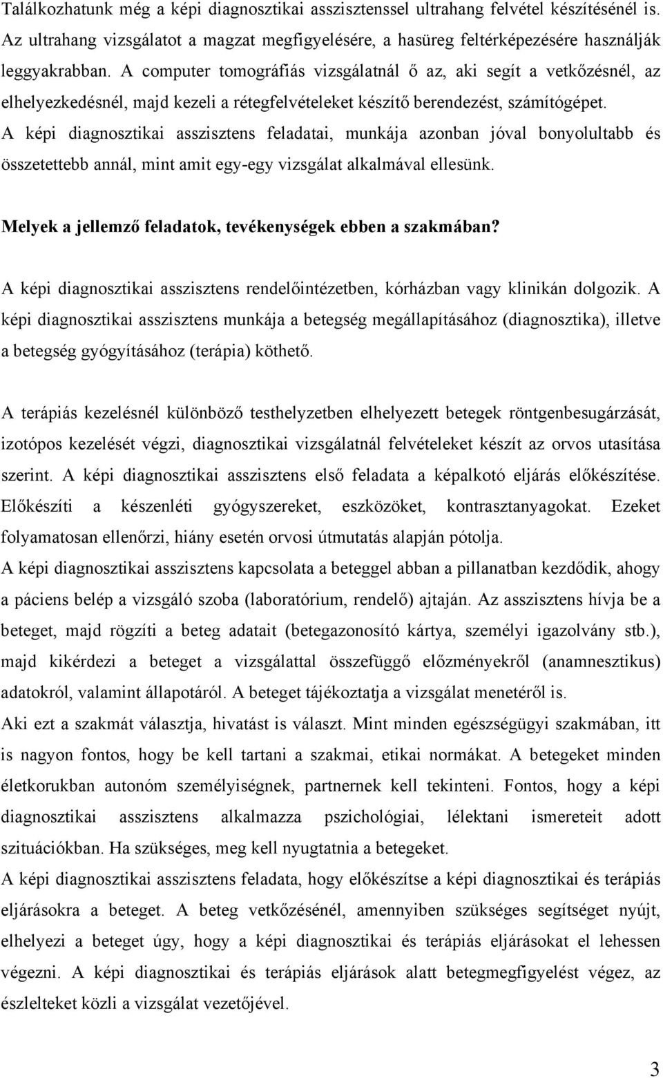 A képi diagnosztikai asszisztens feladatai, munkája azonban jóval bonyolultabb és összetettebb annál, mint amit egy-egy vizsgálat alkalmával ellesünk.