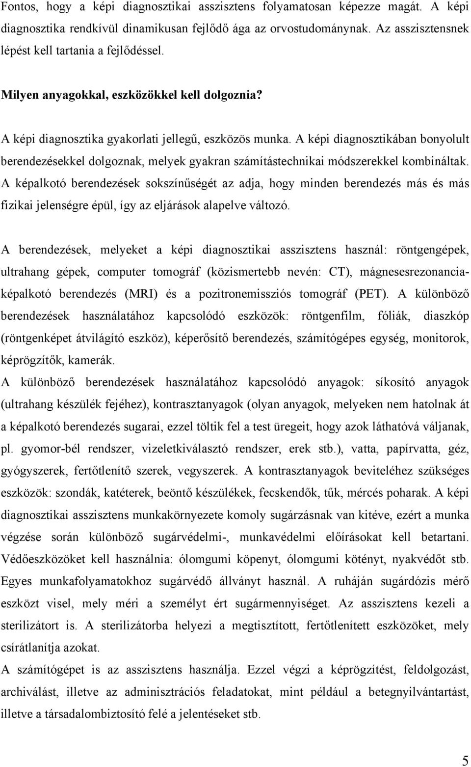 A képi diagnosztikában bonyolult berendezésekkel dolgoznak, melyek gyakran számítástechnikai módszerekkel kombináltak.