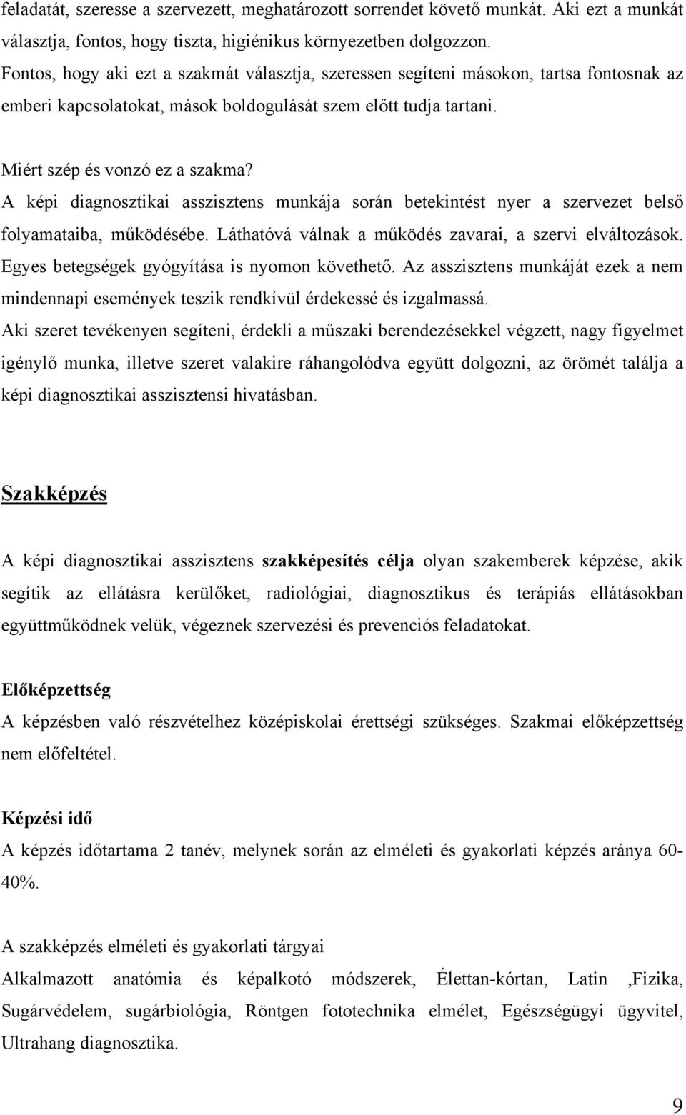 A képi diagnosztikai asszisztens munkája során betekintést nyer a szervezet belső folyamataiba, működésébe. Láthatóvá válnak a működés zavarai, a szervi elváltozások.