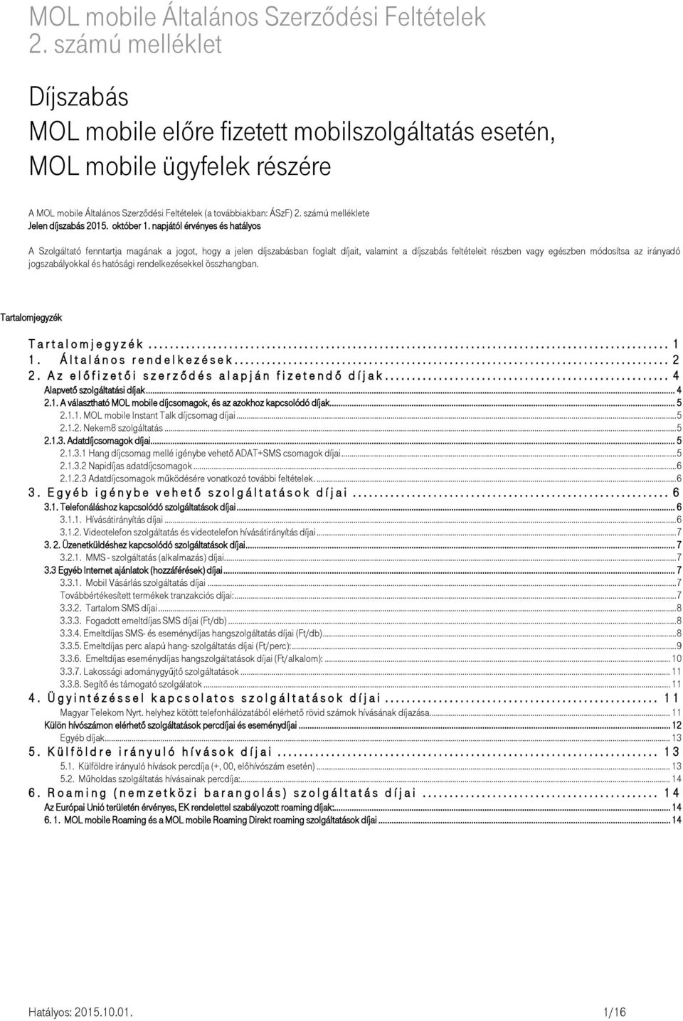 jogszabályokkal és hatósági rendelkezésekkel összhangban. Tartalomjegyzék T a r t a l o m j e g y z é k.... 1 1. Á l t a l á n o s r e n d e l k e z é s e k.... 2 2.