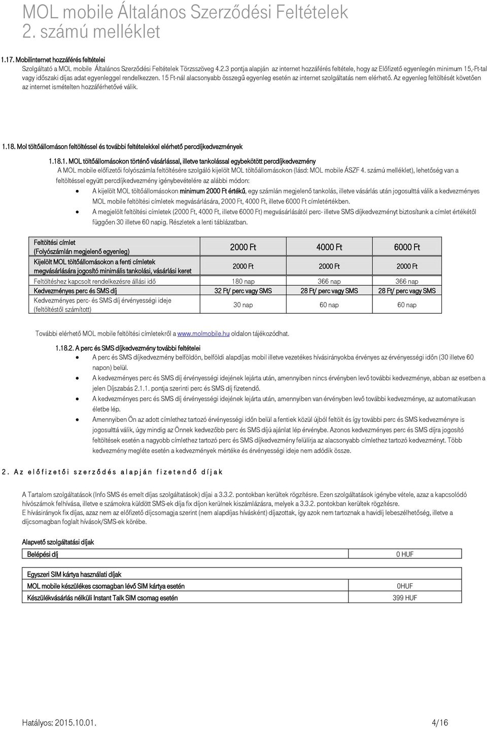 15 Ft-nál alacsonyabb összegű egyenleg esetén az internet szolgáltatás nem elérhető. Az egyenleg feltöltését követően az internet ismételten hozzáférhetővé válik. 1.18.