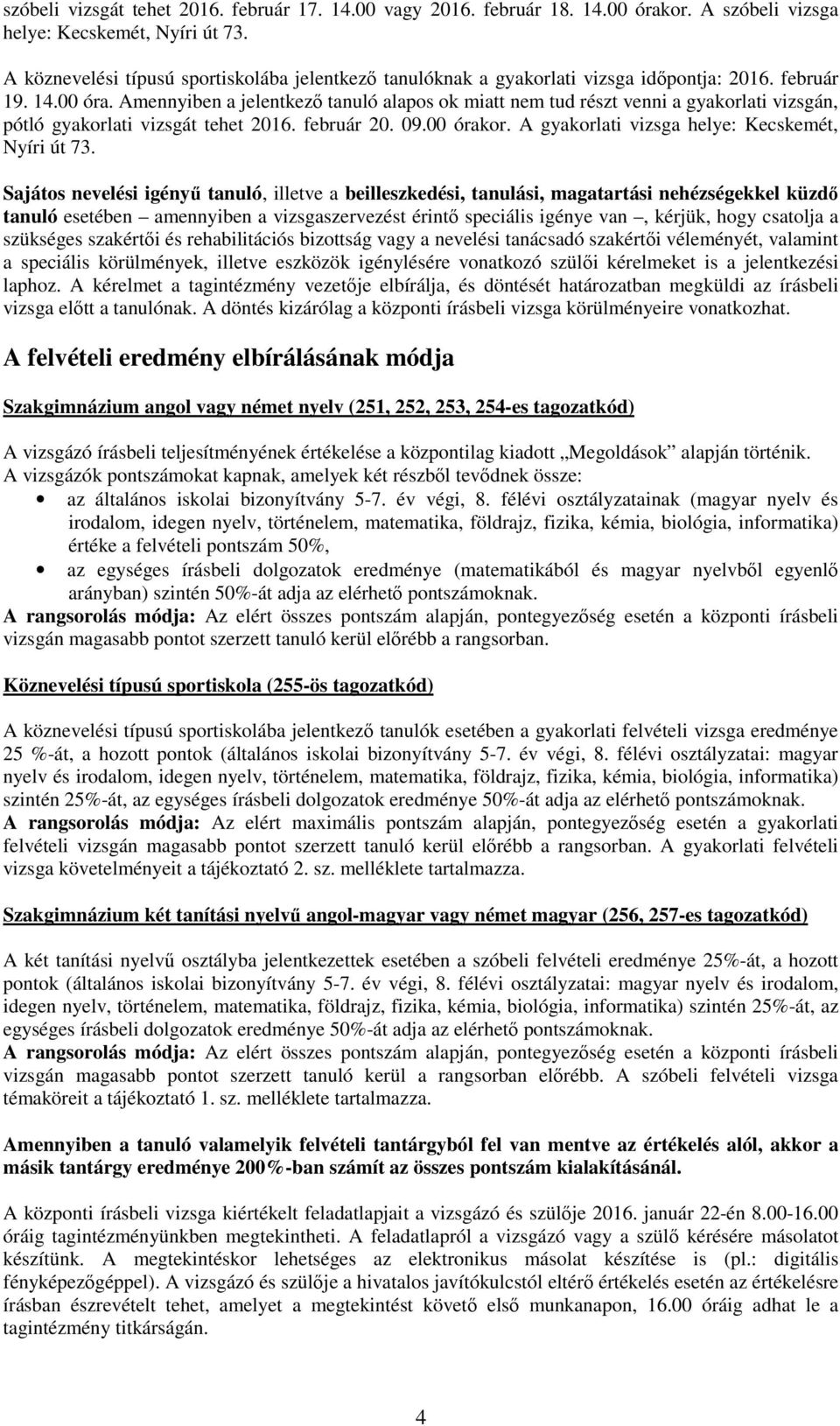 Amennyiben a jelentkező ó alapos ok miatt nem tud részt venni a gyakorlati vizsgán, pótló gyakorlati vizsgát tehet 2016. február 20. 09.00 órakor. A gyakorlati vizsga helye: Kecskemét, Nyíri út 73.