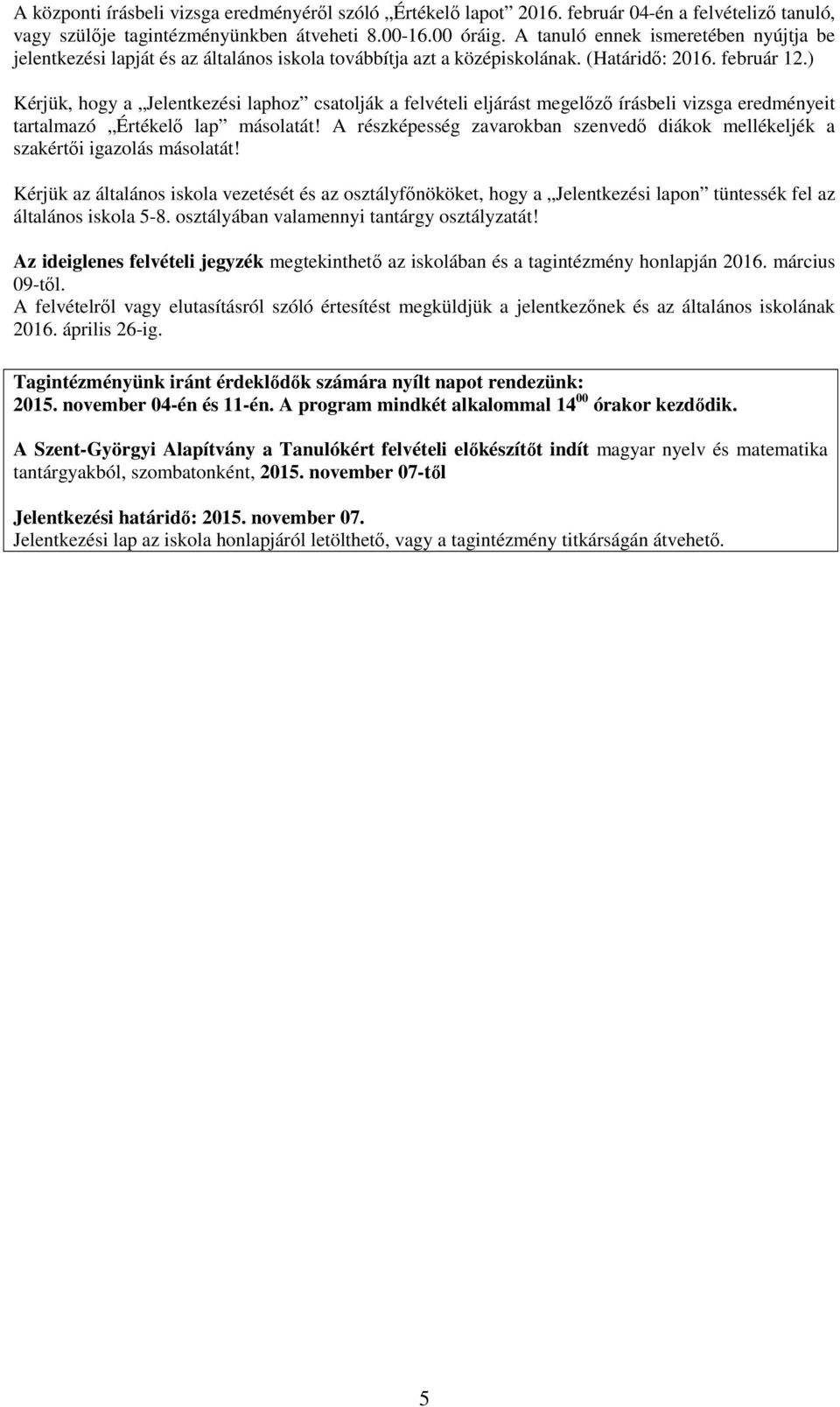 ) Kérjük, hogy a Jelentkezési laphoz csatolják a felvételi eljárást megelőző írásbeli vizsga eredményeit tartalmazó Értékelő lap másolatát!