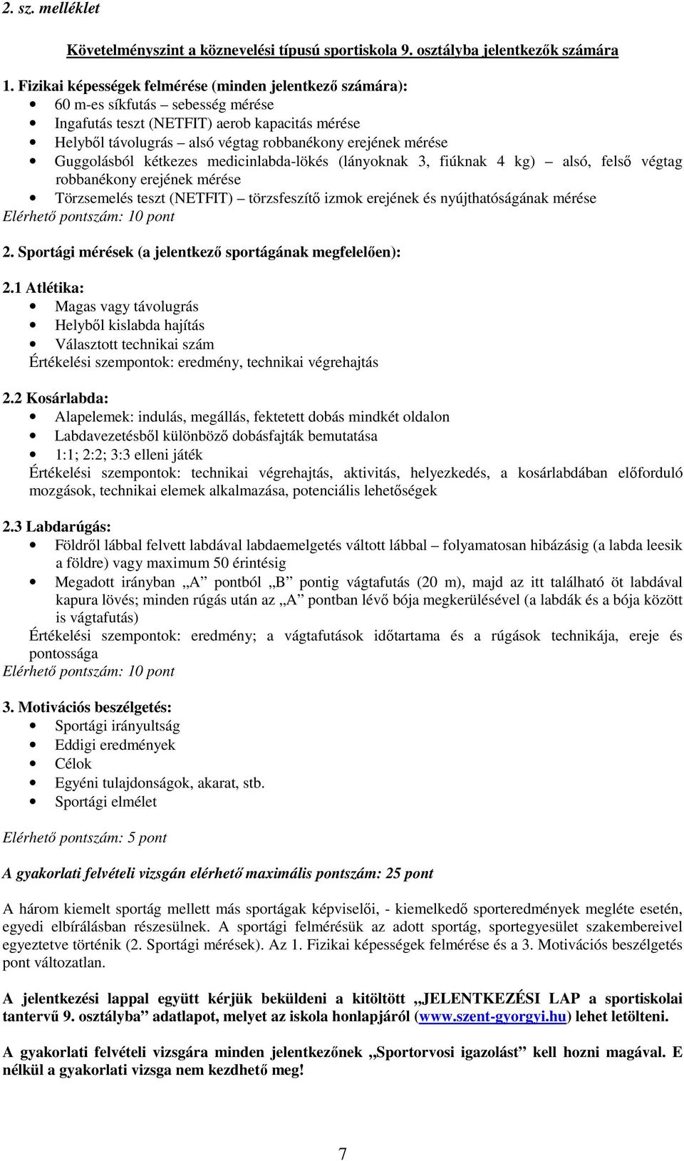 Guggolásból kétkezes medicinlabda-lökés (lányoknak 3, fiúknak 4 kg) alsó, felső végtag robbanékony erejének mérése Törzsemelés teszt (NETFIT) törzsfeszítő izmok erejének és nyújthatóságának mérése