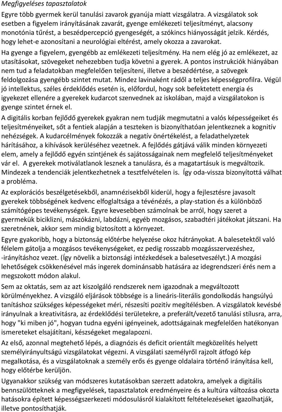 Kérdés, hogy lehet-e azonosítani a neurológiai eltérést, amely okozza a zavarokat. Ha gyenge a figyelem, gyengébb az emlékezeti teljesítmény.