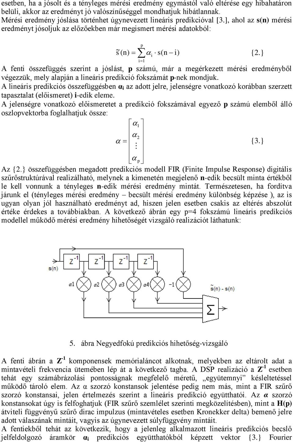 } i 1 A fenti összefüggés szerint a jóslást, p számú, már a megérkezett mérési eredményből végezzük, mely alapján a lineáris predikció fokszámát p-nek mondjuk.