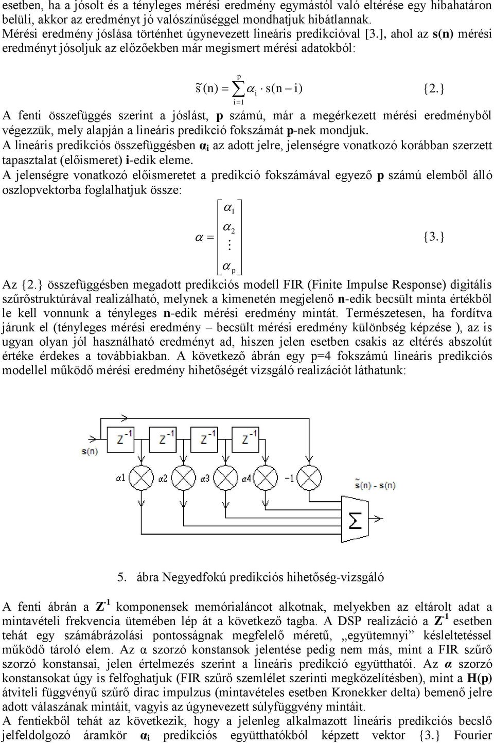 } i 1 A fenti összefüggés szerint a jóslást, p számú, már a megérkezett mérési eredményből végezzük, mely alapján a lineáris predikció fokszámát p-nek mondjuk.