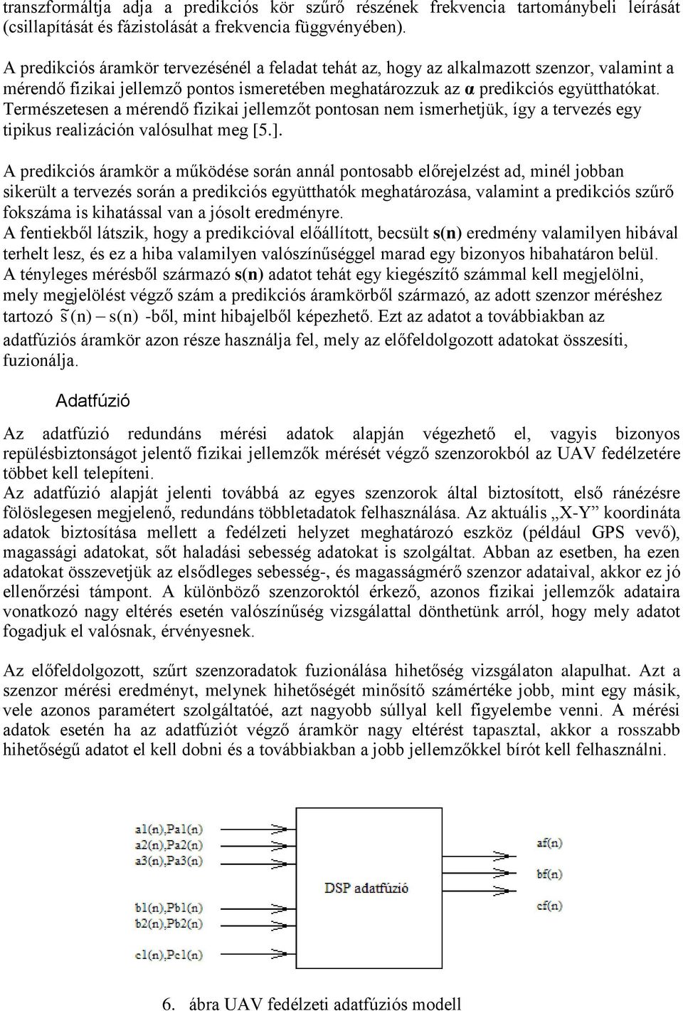 Természetesen a mérendő fizikai jellemzőt pontosan nem ismerhetjük, így a tervezés egy tipikus realizáción valósulhat meg [5.].