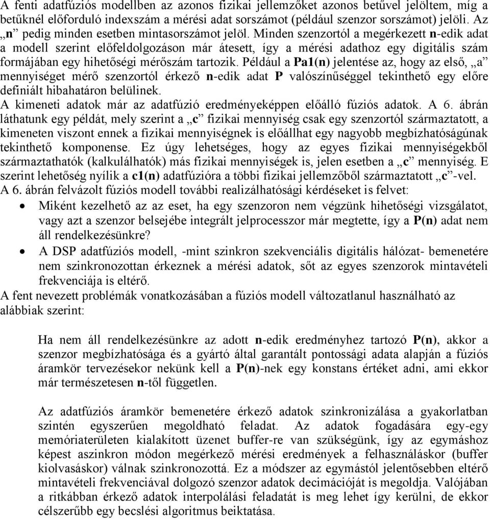 Minden szenzortól a megérkezett n-edik adat a modell szerint előfeldolgozáson már átesett, így a mérési adathoz egy digitális szám formájában egy hihetőségi mérőszám tartozik.